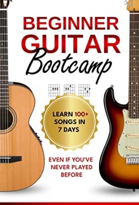 Beginner Guitar Bootcamp: Learn 100+ Songs in 7 Days Even if You’ve Never Played Before